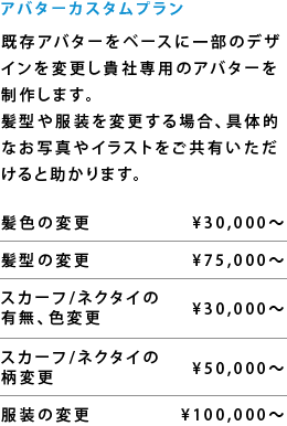 既存アバターをベースに一部のデザインを変更し貴社専用のアバターを制作します。